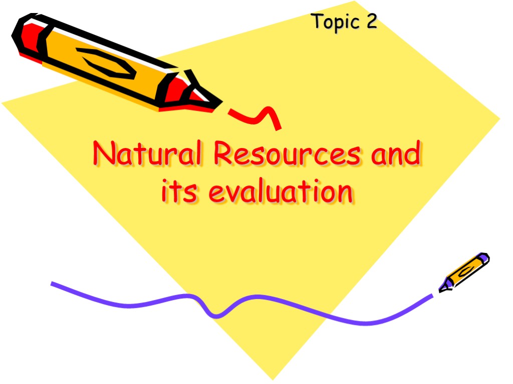 Natural Resources and its evaluation Topic 2